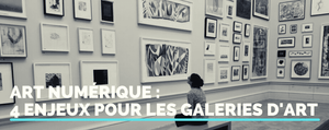 Art Numérique : 4 enjeux majeurs pour les galeries d'art